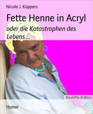 Title: Fette Henne in Acryl: oder die Katastrophen des Lebens ..., Author: Nicole J. Küppers