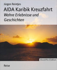 Title: AIDA Karibik Kreuzfahrt: Wahre Erlebnisse und Geschichten, Author: Jürgen Reintjes