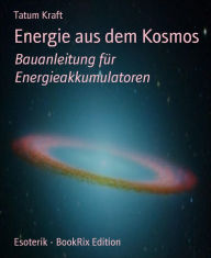 Title: Energie aus dem Kosmos: Bauanleitung für Energieakkumulatoren, Author: Tatum Kraft