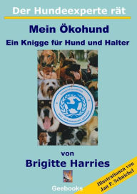 Title: Der Hundeexperte rät - Mein Ökohund: Ein Knigge für Hund und Halter, Author: Brigitte Harries