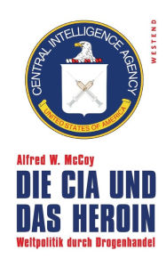 Title: Die CIA und das Heroin: Weltpolitik durch Drogenhandel, Author: Alfred W. McCoy