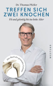 Title: Treffen sich zwei Knochen: Fit und gelenkig bis ins hohe Alter. Das Buch der gesunden Gelenke, Author: Thomas Pfeifer