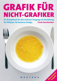 Title: Grafik für Nicht-Grafiker: Ein Rezeptbuch für den sicheren Umgang mit Gestaltung. Ein Plädoyer für besseres Design, Author: Frank Koschembar