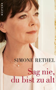 Title: Sag nie, du bist zu alt, Author: Simone Rethel