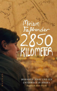 Title: 2850 Kilometer: Mohamed, Jerry und Ich unterwegs in Afrika. Tagebuch einer Flucht, Author: Miriam Faßbender
