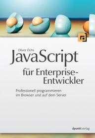 Title: JavaScript für Enterprise-Entwickler: Professionell programmieren im Browser und auf dem Server, Author: Oliver Ochs