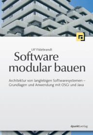 Title: Software modular bauen: Architektur von langlebigen Softwaresystemen - Grundlagen und Anwendung mit OSGi und Java, Author: Ulf Fildebrandt