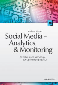 Title: Social Media - Analytics & Monitoring: Verfahren und Werkzeuge zur Optimierung des ROI, Author: Andreas Werner