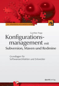 Title: Konfigurationsmanagement mit Subversion, Maven und Redmine: Grundlagen für Softwarearchitekten und Entwickler, Author: Gunther Popp