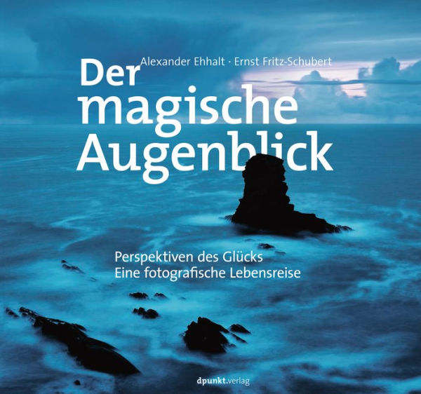 Der magische Augenblick: Perspektiven des Glücks. Eine fotografische Lebensreise