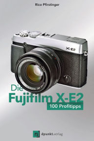 Title: Die Fujifilm X-E2: 100 Profitipps, Author: Rico Pfirstinger