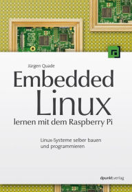 Title: Embedded Linux lernen mit dem Raspberry Pi: Linux-Systeme selber bauen und programmieren, Author: Jürgen Quade