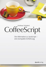 Title: CoffeeScript: Die Alternative zu JavaScript - eine kompakte Einführung, Author: Andreas Schubert