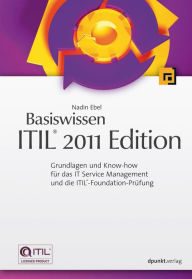 Title: Basiswissen ITIL® 2011 Edition: Grundlagen und Know-how für das IT Service Management und die ITIL®-Foundation-Prüfung, Author: Nadin Ebel