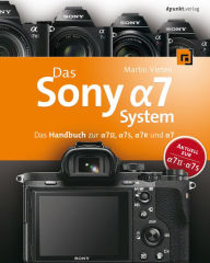 Title: Das Sony Alpha 7 System: Das Handbuch zur Alpha 7 II, Alpha 7S, Alpha 7R und Alpha 7, Author: Martin Vieten
