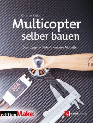 Title: Multicopter selber bauen: Grundlagen - Technik - eigene Modelle (Edition Make:), Author: Christian Rattat