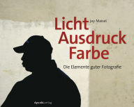 Title: Licht, Ausdruck und Farbe: Die Elemente guter Fotografie, Author: Jay Maisel