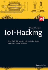 Title: IoT-Hacking: Sicherheitslücken im Internet der Dinge erkennen und schließen, Author: Nitesh Dhanjani