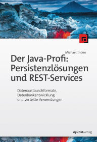 Title: Der Java-Profi: Persistenzlösungen und REST-Services: Datenaustauschformate, Datenbankentwicklung und verteilte Anwendungen, Author: Michael Inden