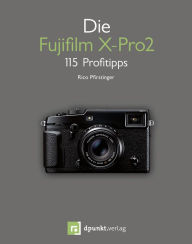 Title: Die Fujifilm X-Pro2: 115 Profitipps, Author: Rico Pfirstinger