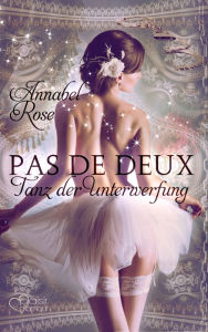 Title: Pas de deux: Tanz der Unterwerfung, Author: Annabel Rose