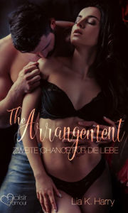 Title: The Arrangement: Zweite Chance für die Liebe, Author: Lia K. Harry