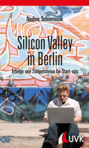 Title: Silicon Valley in Berlin: Erfolge und Stolpersteine für Start-ups, Author: Nadine Schimroszik