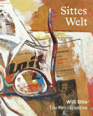 Title: Sittes Welt: Willi Sitte: Die Retrospektive, Author: Thomas Bauer-Friedrich
