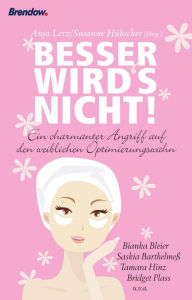 Title: Besser wird's nicht: Ein charmanter Angriff auf den weiblichen Optimierungswahn, Author: Anja Lerz