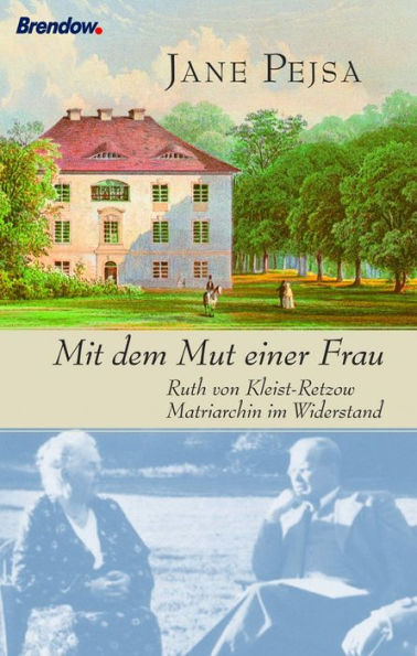 Mit dem Mut einer Frau: Ruth von Kleist-Retzow - Matriarchin im Widerstand