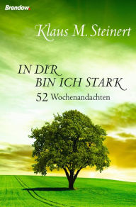 Title: In dir bin ich stark: 52 Wochenandachten, Author: Klaus Steinert