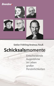 Title: Schicksalsmomente: Entscheidende Augenblicke im Leben großer Persönlichkeiten, Author: Stefan Fröhling