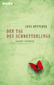Title: Der Tag des Schmetterlings: Short Stories, Author: Jens Böttcher