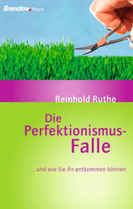 Title: Die Perfektionismus-Falle: ... und wie Sie ihr entkommen können, Author: Reinhold Ruthe