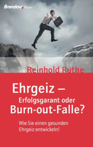 Title: Ehrgeiz - Erfolgsgarant oder Burnout-Falle?: Wie Sie einen gesunden Ehrgeiz entwickeln, Author: Reinhold Ruthe