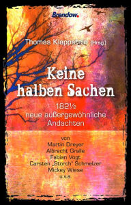 Title: Keine halben Sachen: 182 1/2 neue außergewöhnliche Andachten, Author: Thomas Klappstein (Hrsg.)
