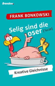 Title: Selig sind die Loser: Kreative Gleichnisse, Author: Frank Bonkowski