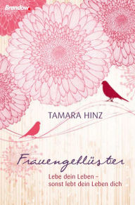 Title: Frauengeflüster: Lebe dein Leben - sonst lebt dein Leben dich, Author: Tamara Hinz