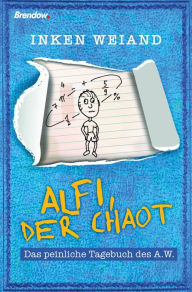 Title: Alfi, der Chaot: Das peinliche Tagebuch des A.W., Author: Inken Weiand