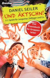 Title: Und Äktschn!: 111 Spiele für Jungschar, Zeltlager und Co., Author: Daniel Seiler