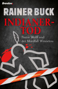 Title: Indianertod: Pastor Wolff und der Mordfall Winnetou, Author: Rainer Buck