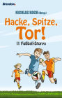 Hacke, Spitze, Tor: 11 Fußball-Stories