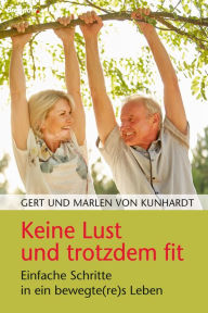 Title: Keine Lust und trotzdem fit: Einfache Schritte in ein bewegt(er)es Leben, Author: Gert von Kunhardt