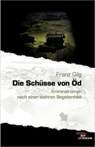 Title: Die Schüsse von Öd, Author: Franz Gilg