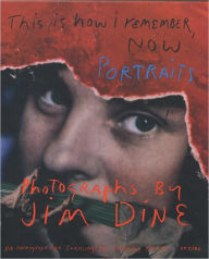 Title: This is How I Remember, Now: PORTRAITS BY JIM DINE, Author: Jim Dine