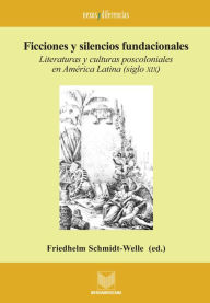 Title: Ficciones y silencios fundacionales: Literaturas y culturas poscoloniales en América Latina (siglo XIX), Author: Friedhelm Schmidt-Welle