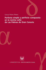 Title: Perfecto simple y perfecto compuesto en la norma culta de Las Palmas de Gran Canaria, Author: Gracia Piñero Piñero