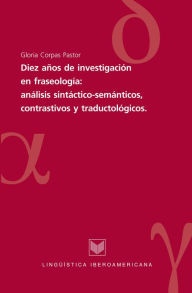 Title: Diez años de investigaciones en fraseología: análisis sintáctico-semánticos, contrastivos y traductológicos, Author: Gloria Corpas Pastor