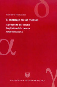Title: El mensaje en los medios: A propósito del estudio lingüístico de la prensa regional canaria., Author: Humberto Hernández