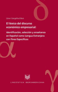 Title: El léxico del discurso económico empresarial: Identificación, selección y enseñanza en Español como Lengua Extranjera con Fines Específicos, Author: Lieve Vangehuchten